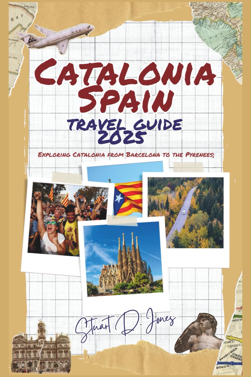 CATALONIA SPAIN TRAVEL GUIDE 2025: Exploring Catalonia from Barcelona to the Pyrenees;