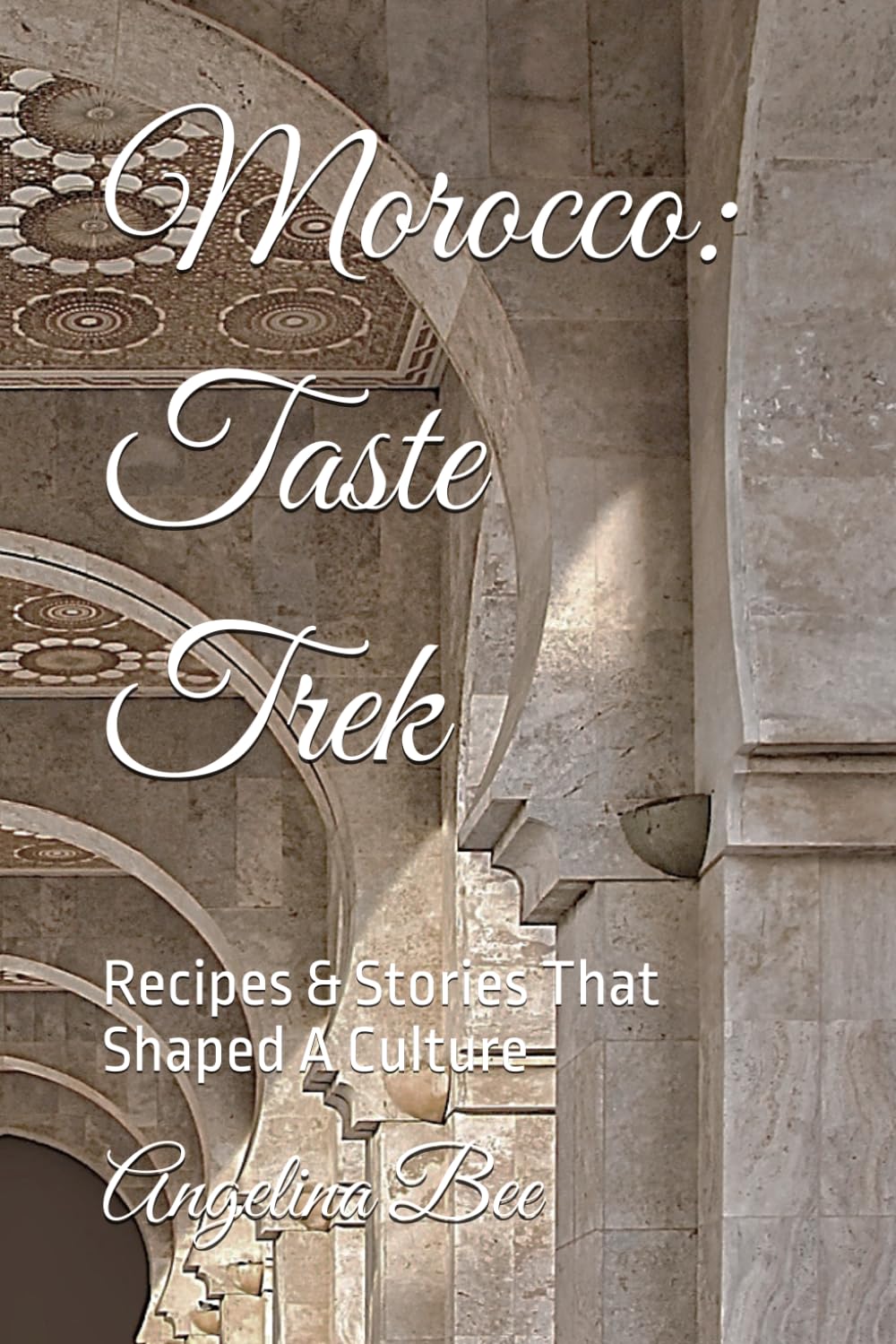 Moroccan: Taste Trek: Recipes & Stories That Shaped A Culture (Where Taste Meets Time)