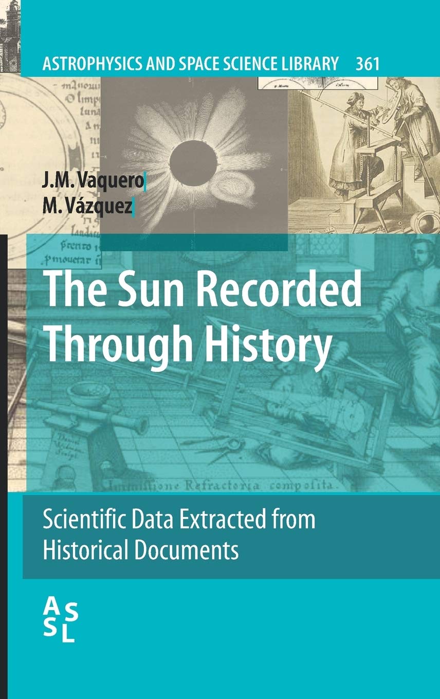 The Sun Recorded Through History: Scientific Data Extracted from Historical Documents: 361 (Astrophysics and Space Science Library, 361)