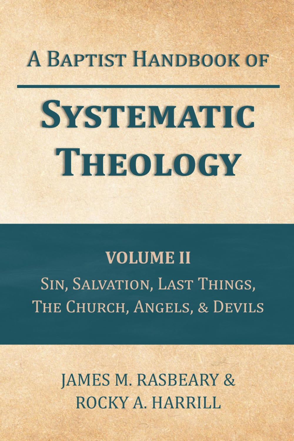 A Baptist Handbook of Systematic Theology: Volume II: The Doctrines of Sin, Salvation, Last Things, the Church, Angels, and Devils