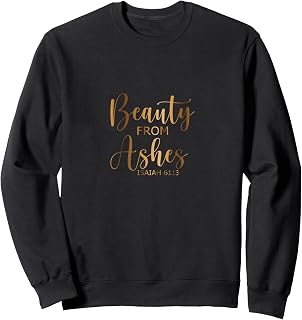 BEAUTY FROM ASHES Christian Faith Bible Quote Christianity Sweatshirt