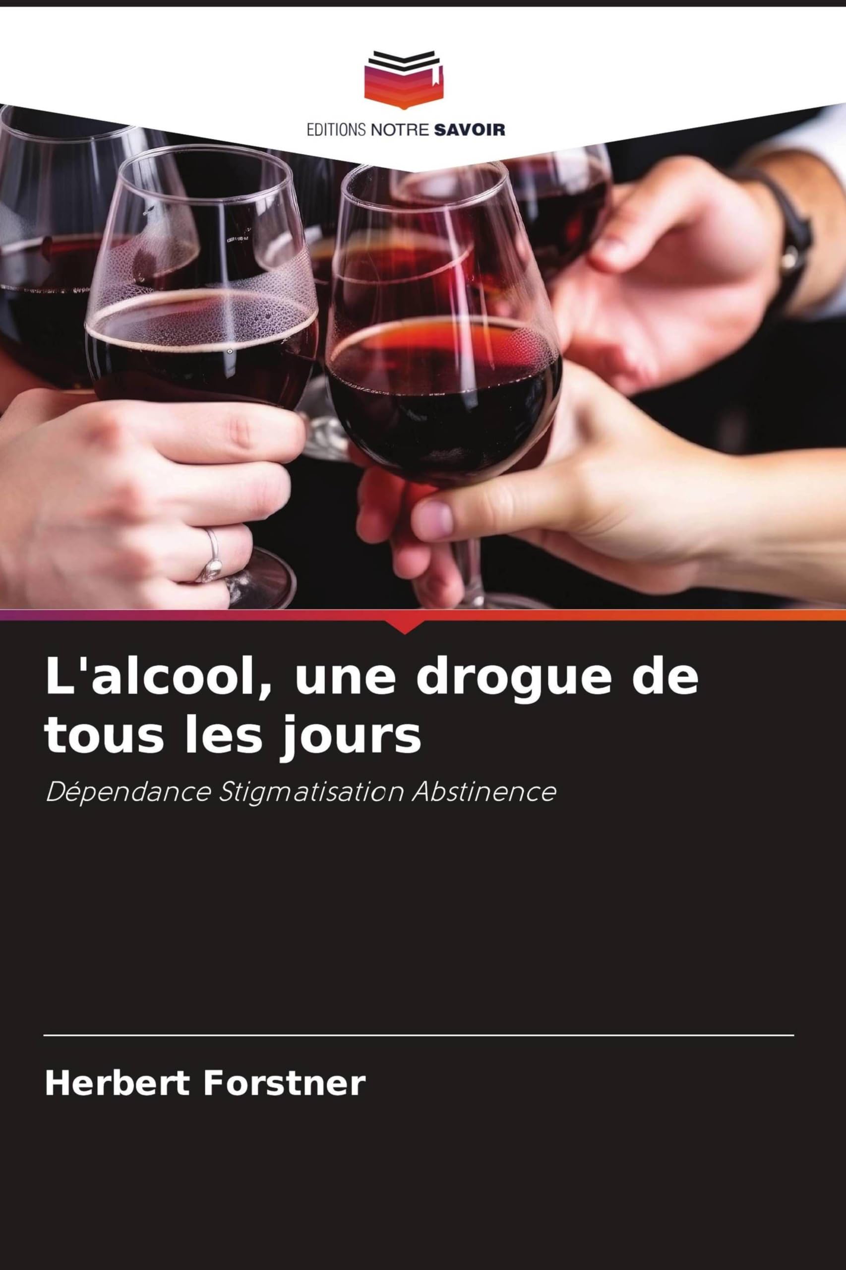 L'alcool, une drogue de tous les jours: Dépendance Stigmatisation Abstinence