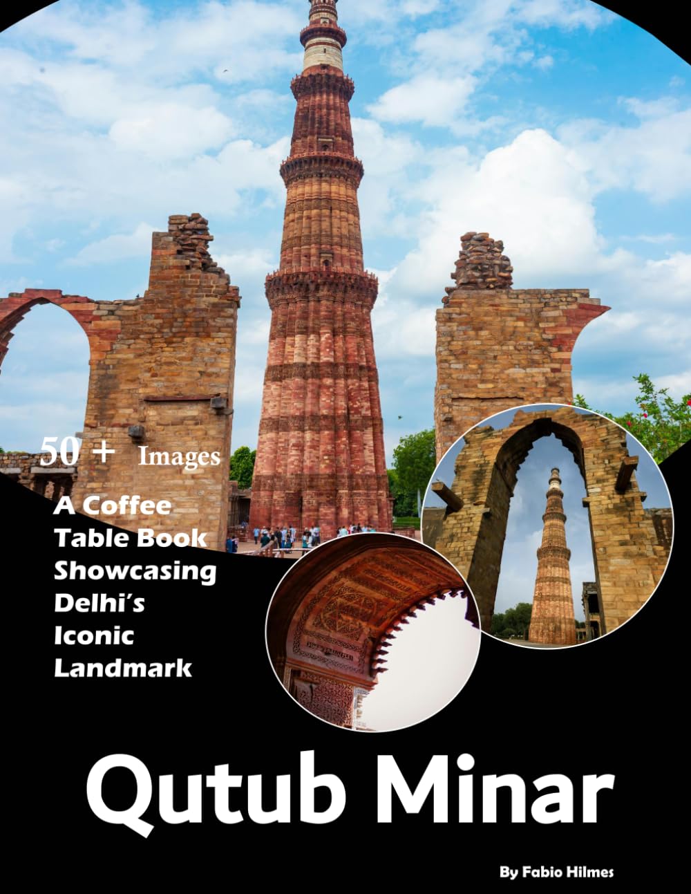 Qutub Minar: A Visual Journey Through the Tower of Timeless Delhi – Also see Intricate Carvings, Ancient Stone, UNESCO World Heritage Site, Medieval ... and much more... (Coffee table book)