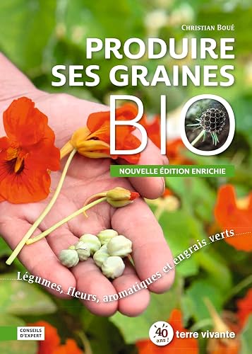 Produire ses graines bio: Légumes, fleurs, aromatiques et engrais verts