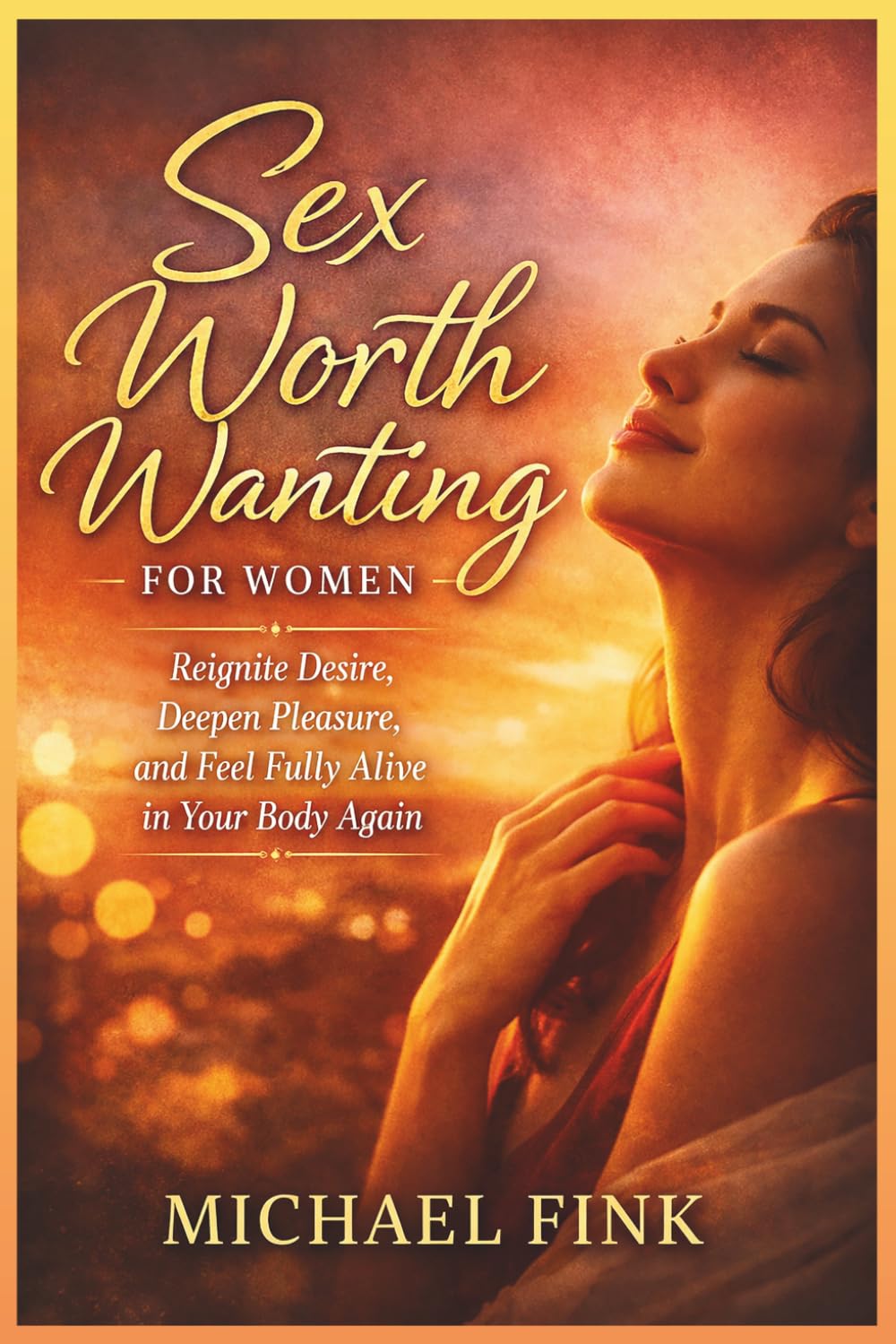 Sex Worth Wanting for Women: How to Reignite Desire, Deepen Pleasure, and Feel Fully Alive in Your Body Again (SUPERFLOWBALANCE: The Feminine Art of Reconnection)