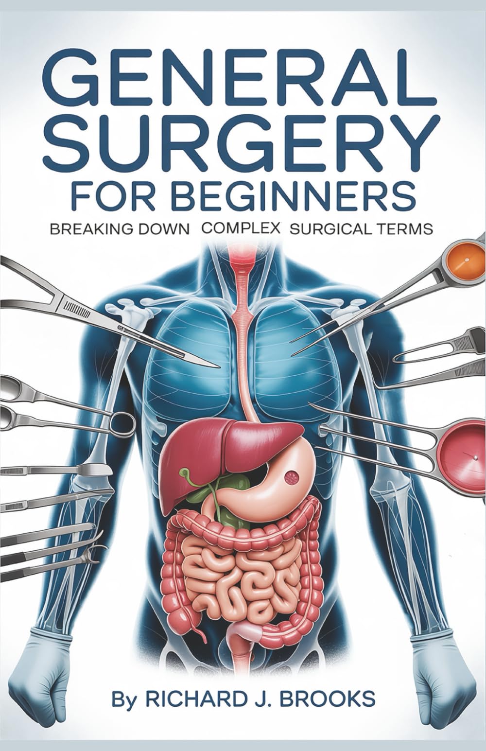 General Surgery for Beginners: Breaking Down the Basics of Medical Terminology and Vocabulary for High School / College Students and Patients (Medical Terms Made Clear)