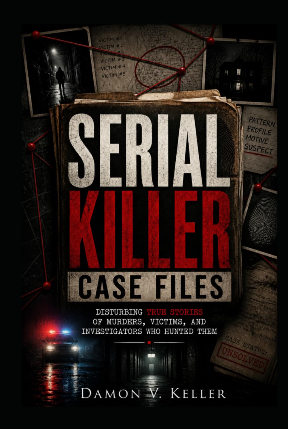 Serial Killer Case Files: Disturbing True Stories of Murders, Victims, and Investigators Who Hunted Them