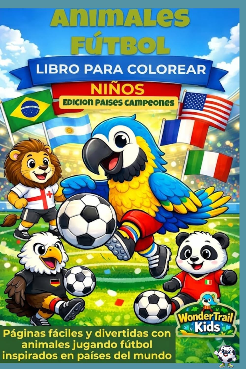 Libro para Colorear Animales de Fútbol para Niños: Edición Países Campeones: Páginas fáciles y divertidas con animales jugando fútbol inspirados en países del mundo (WonderTrail Kids (Espanõl))