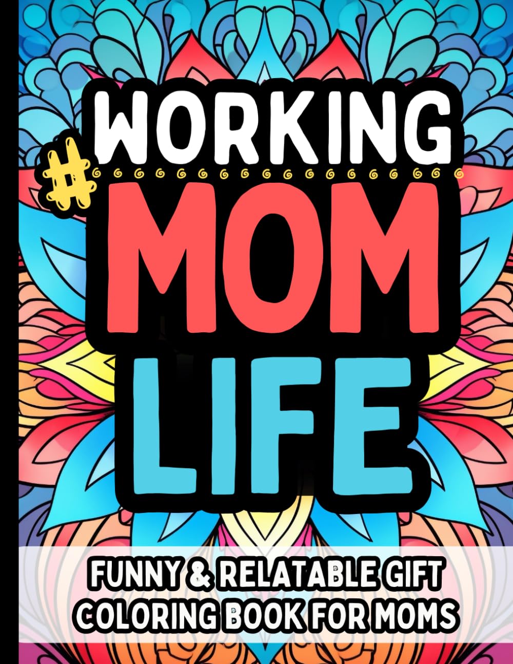 #WorkingMomLife: Funny Relatable Gift Coloring Book for Busy Moms Balancing Career and Motherhood: Hilarious Safe Humor Stress Relief For Supermoms