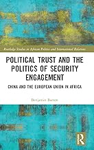Political Trust and the Politics of Security Engagement: China and the European Union in Africa (Routledge Studies in African Politics and International Relations)