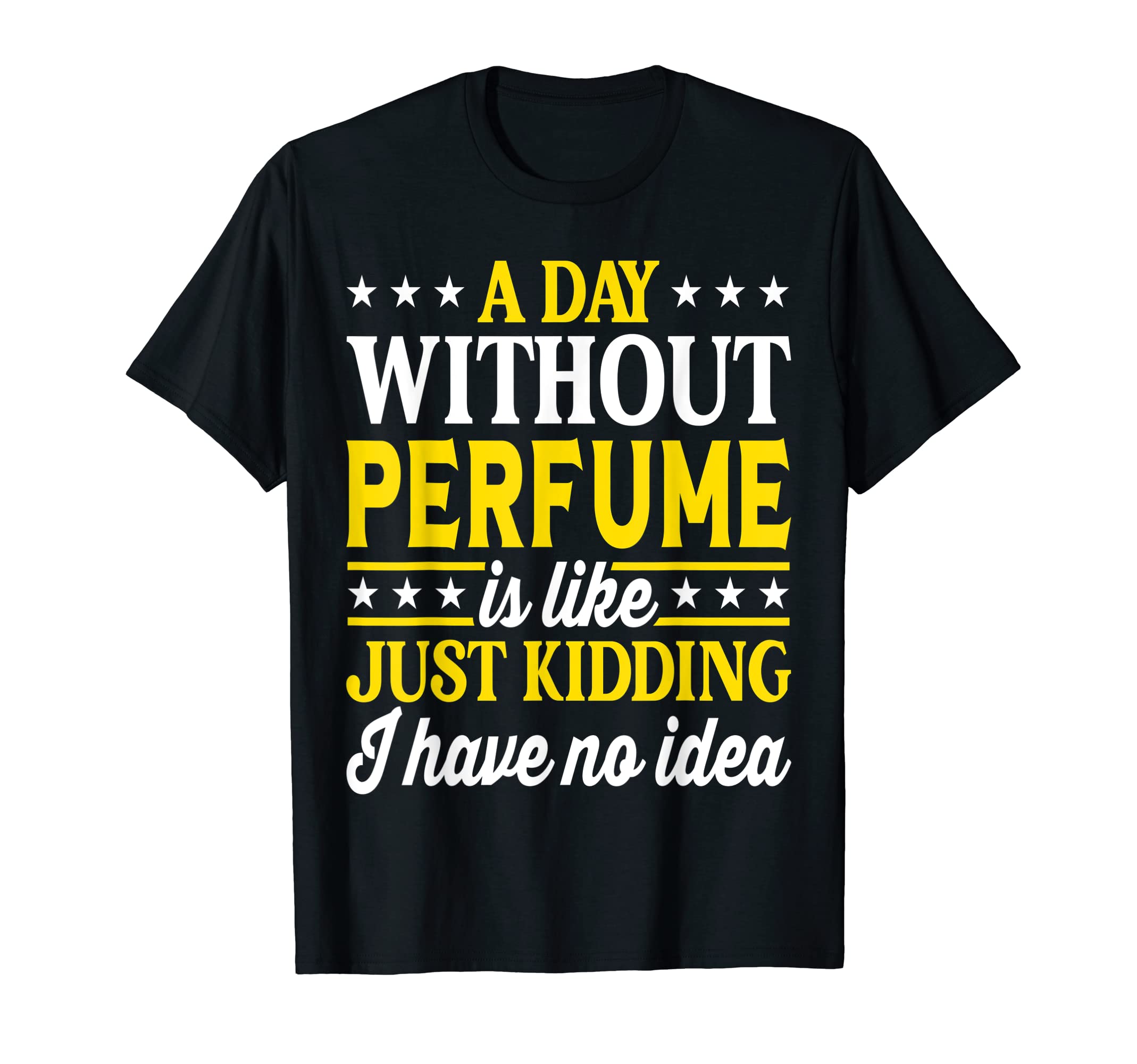 Funny Perfume Gift Perfume Birthday GiftA Day Without Perfume Funny Perfume T-Shirt