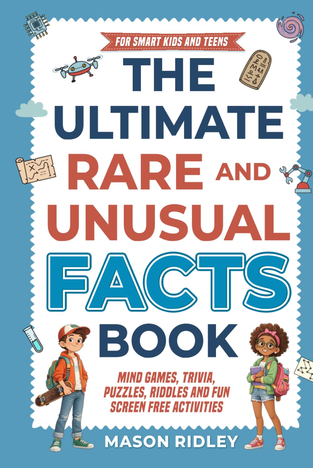 The Ultimate Rare & Unusual Facts Book: Knowledge for Smart, Intelligent & Curious Kids and Teens - Mind Games, Trivia, Puzzles, Riddles and Fun Screen Free Activities (Educational Gift)