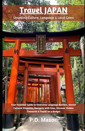 Travel Japan: Unveiling Culture, Language &amp; Local Gems: Your Essential Guide to Overcome Language Barriers, Master Cultural Etiquette, Navigate with ... Hidden Treasures &amp; Travel on a Budget