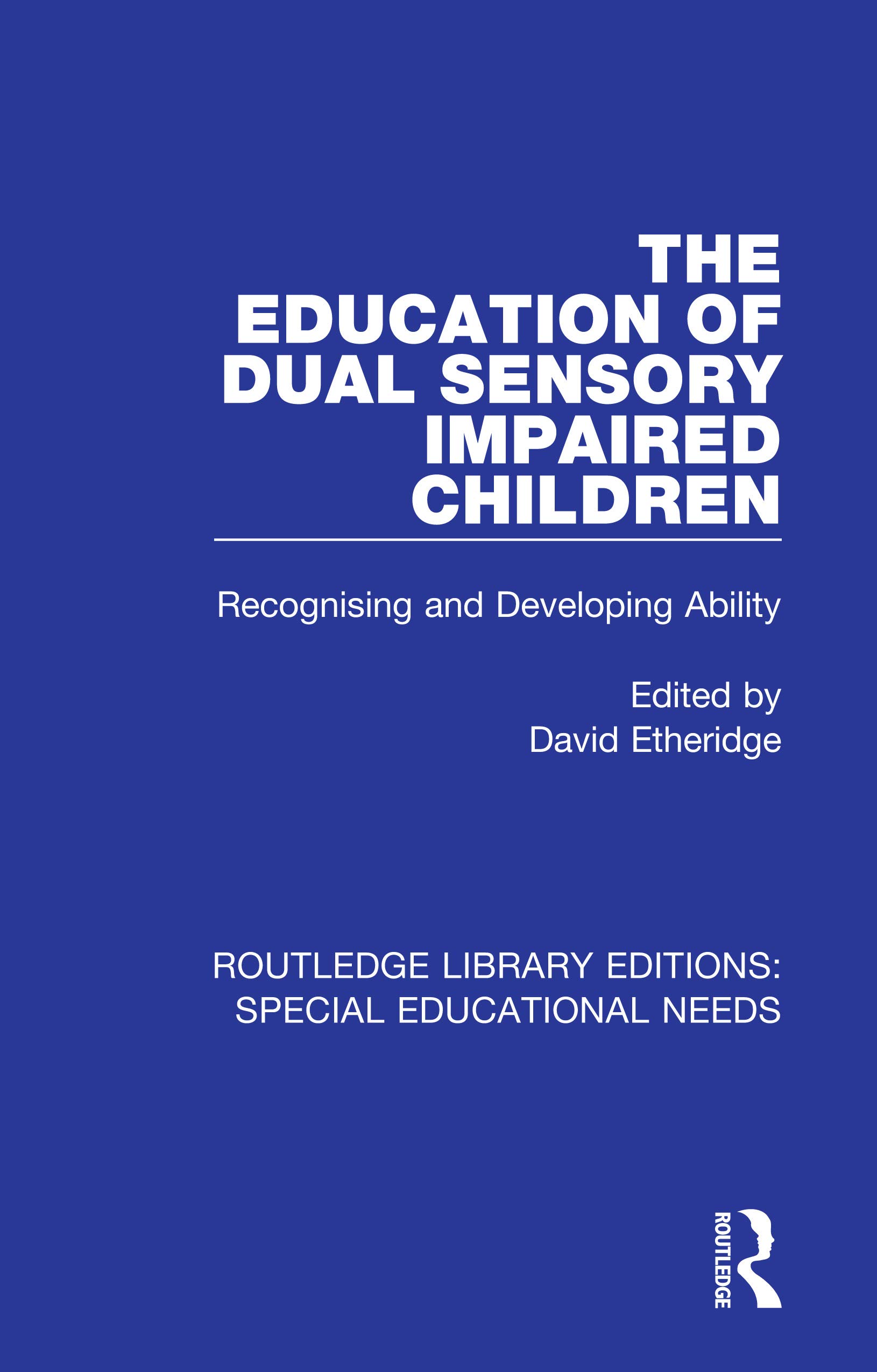 The Education of Dual Sensory Impaired Children: Recognising and Developing Ability: 17 (Routledge Library Editions: Special Educational Needs)