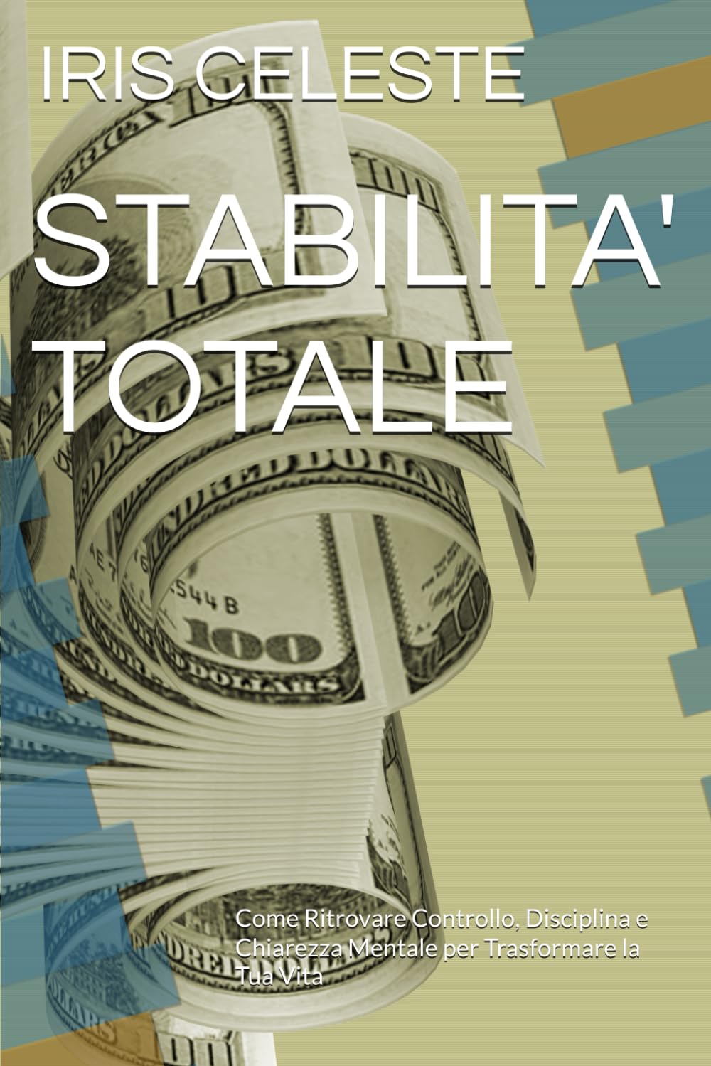 STABILITA' TOTALE: Come Ritrovare Controllo, Disciplina e Chiarezza Mentale per Trasformare la Tua Vita