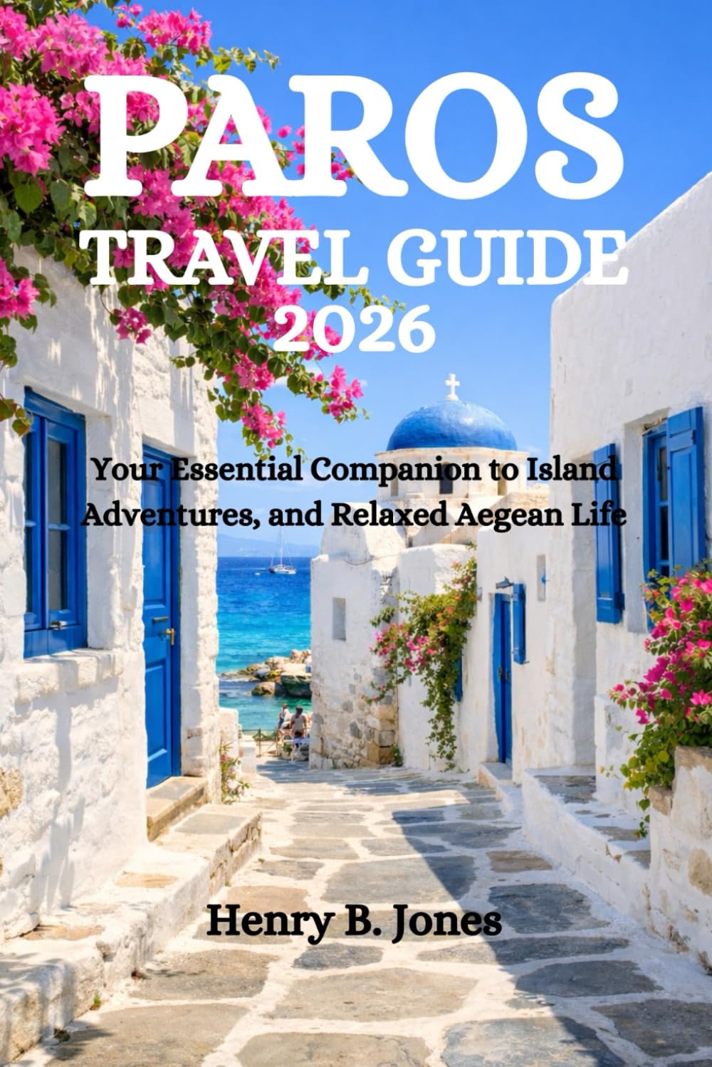 PAROS TRAVEL GUIDE 2026: Your Essential Companion to Island Adventures, and Relaxed Aegean Life