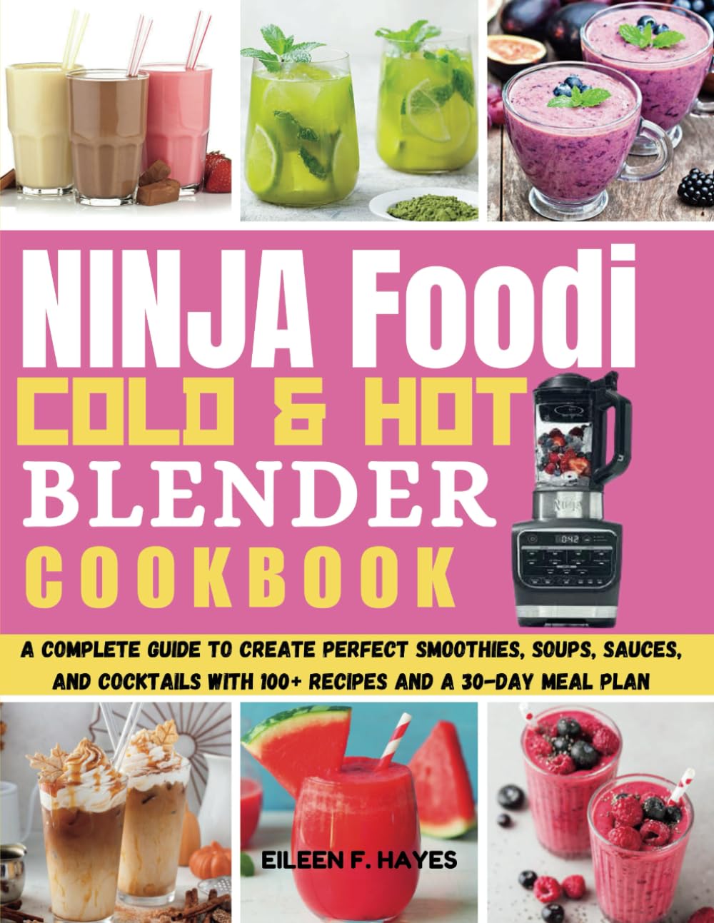 Ninja Foodi Cold & Hot Blender Cookbook: A Complete Guide to Create Perfect Smoothies, Soups, Sauces, and Cocktails with 100+ Recipes and a 30-Day Meal Plan