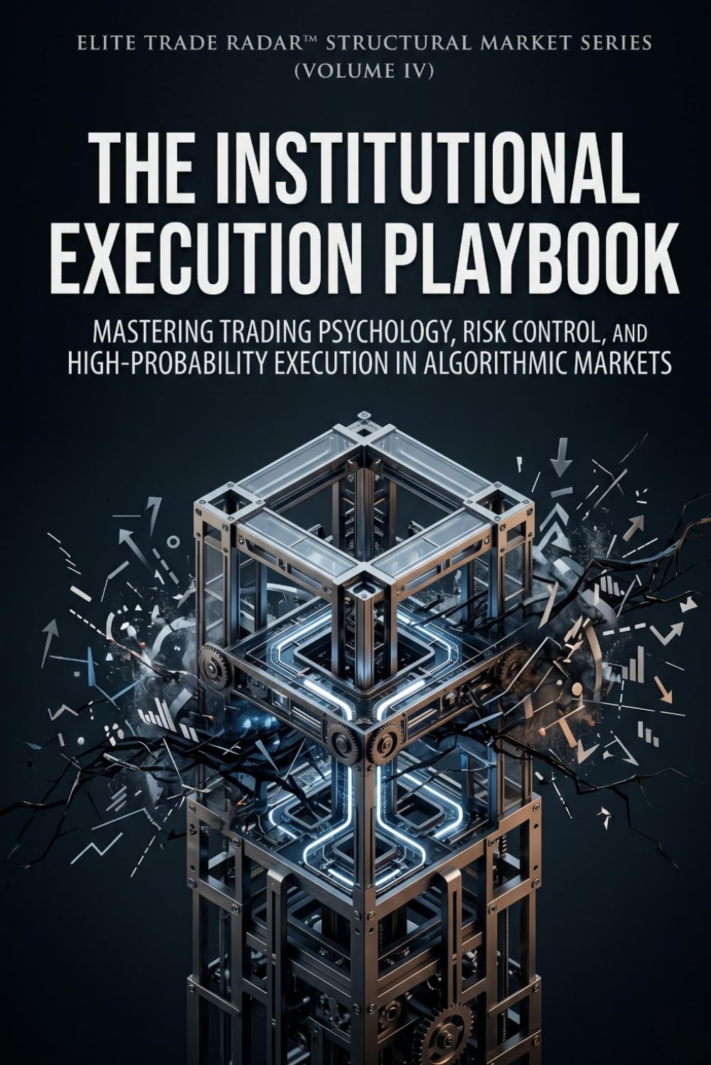 The Institutional Execution Playbook: Mastering Trading Psychology, Risk Control, and High-Probability Execution in Algorithmic Markets (Institutional Market Structure Library)