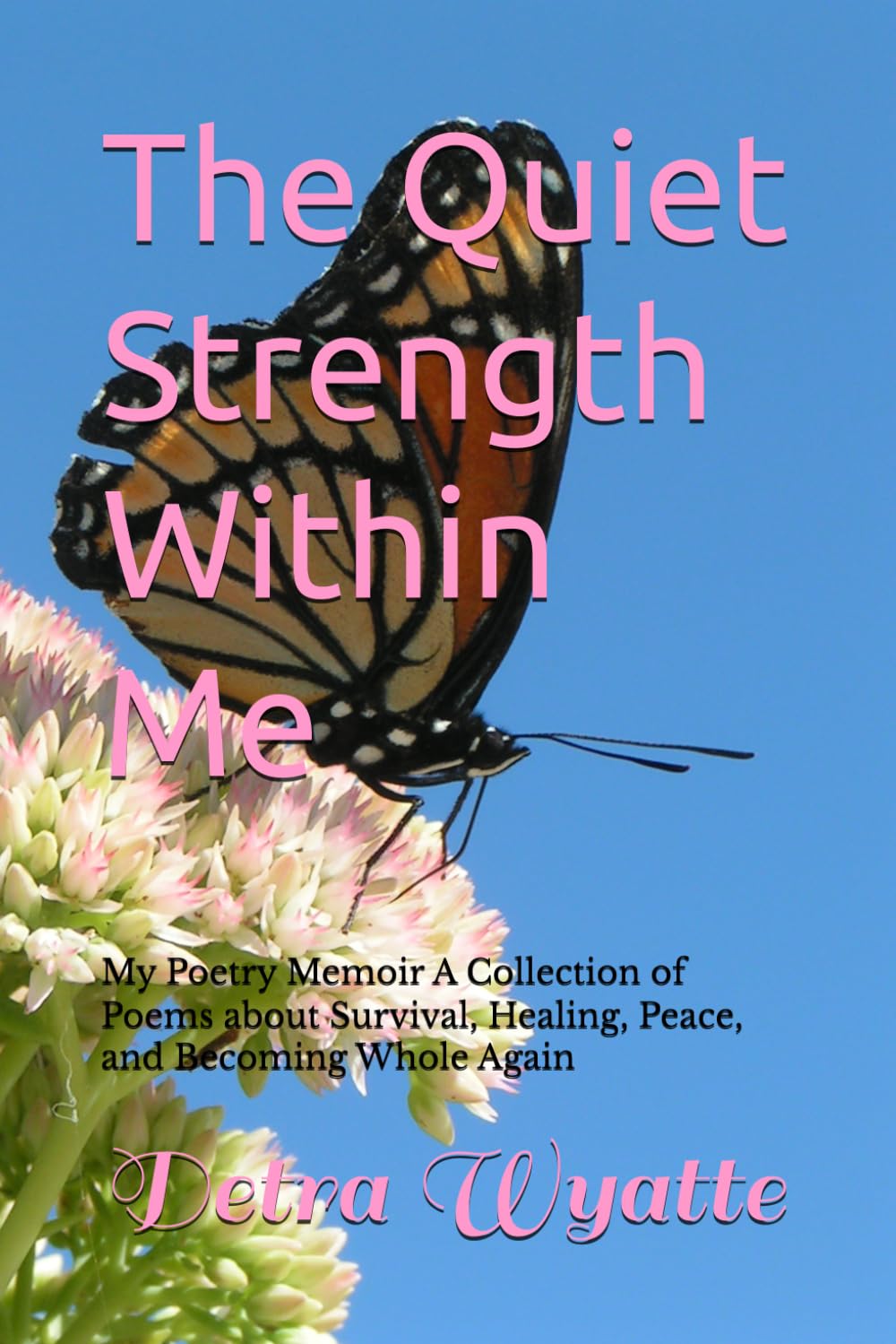 The Quiet Strength Within Me: My Poetry Memoir A Collection of Poems about Survival, Healing, Peace, and Becoming Whole Again