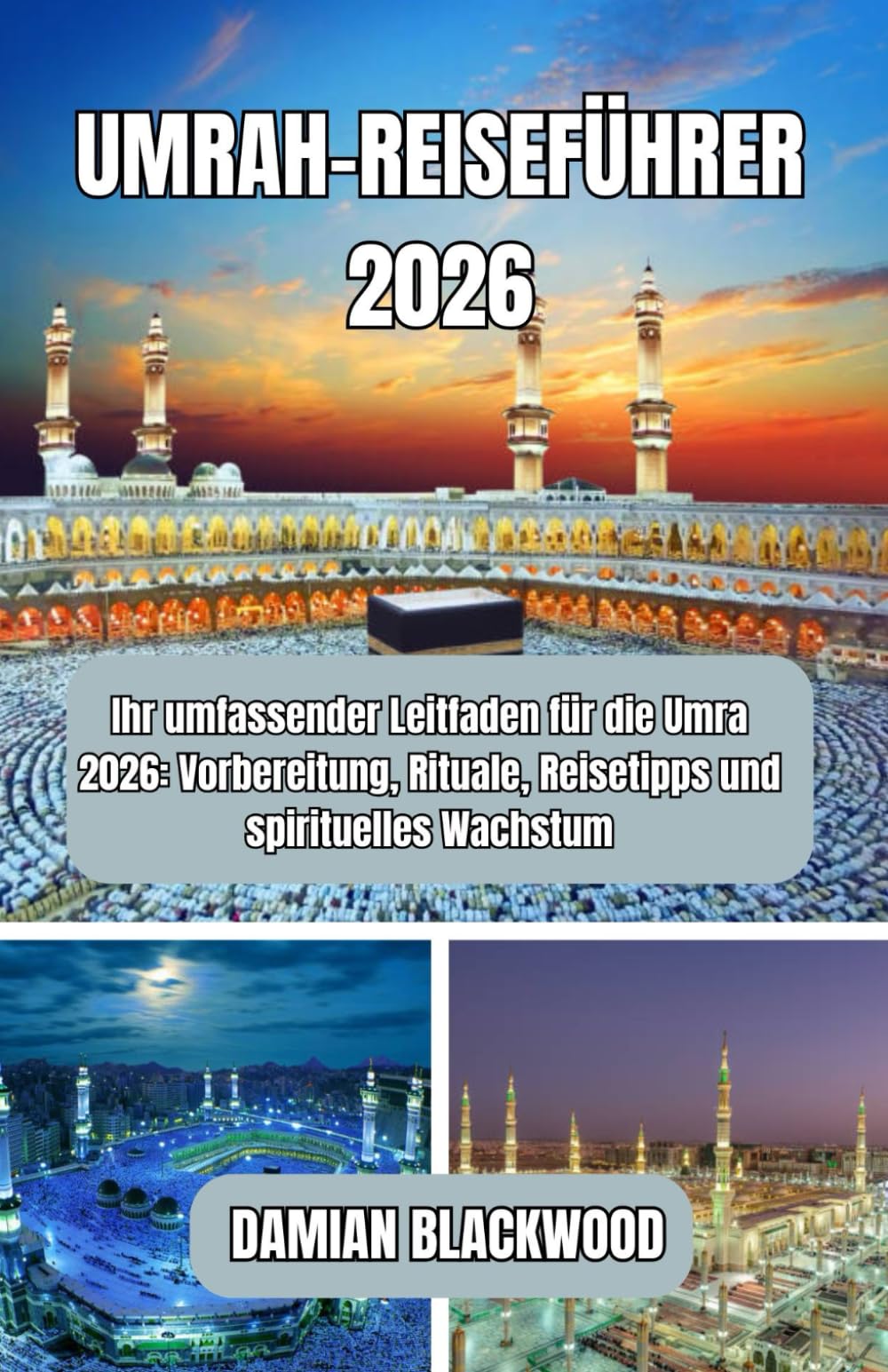 UMRAH-REISEFÜHRER 2026: Ihr umfassender Leitfaden für die Umra 2026: Vorbereitung, Rituale, Reisetipps und spirituelles Wachstum