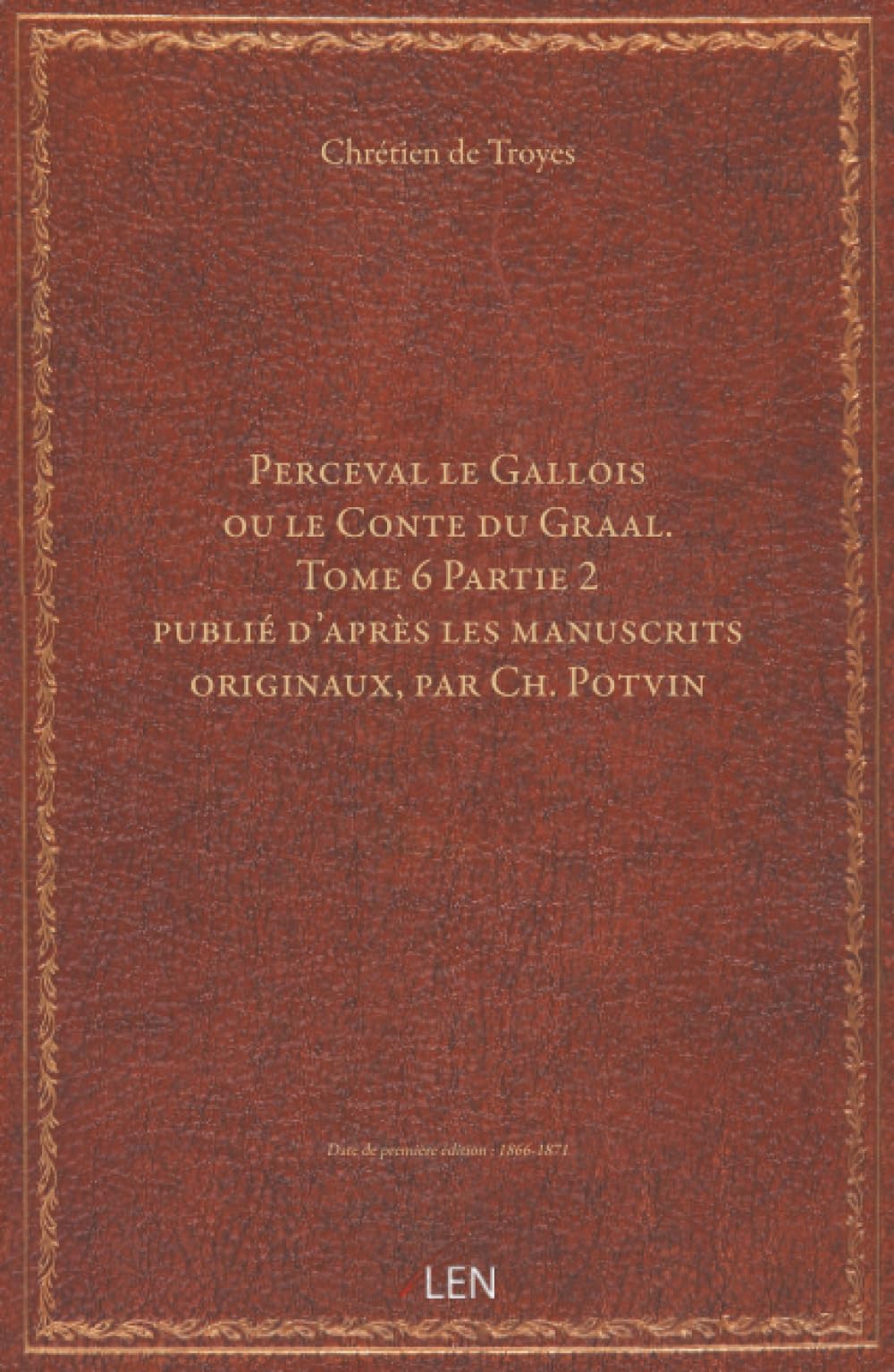 Perceval le Gallois ou le Conte du Graal. Tome 6,Partie 2 / publié d'après les manuscrits originaux, par Ch. Potvin...
