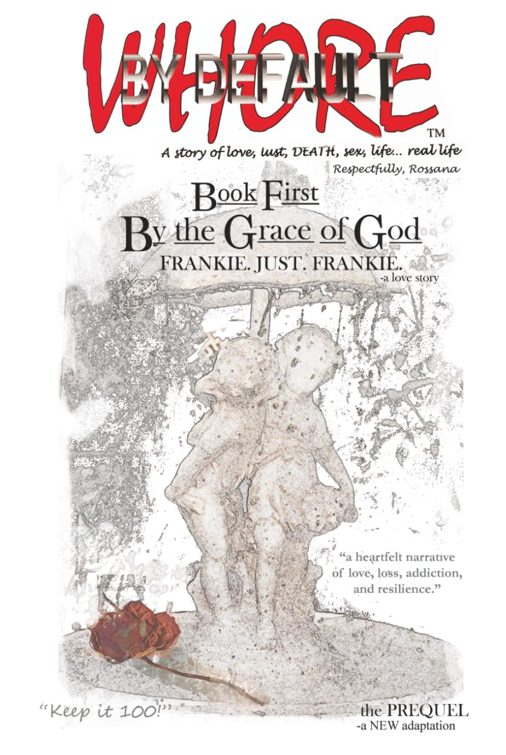 WHORE BY DEFAULT - a story of love, lust, DEATH, sex, life...real life. TM: Book First: BY the GRACE of GOD- Frankie.Just.Frankie.