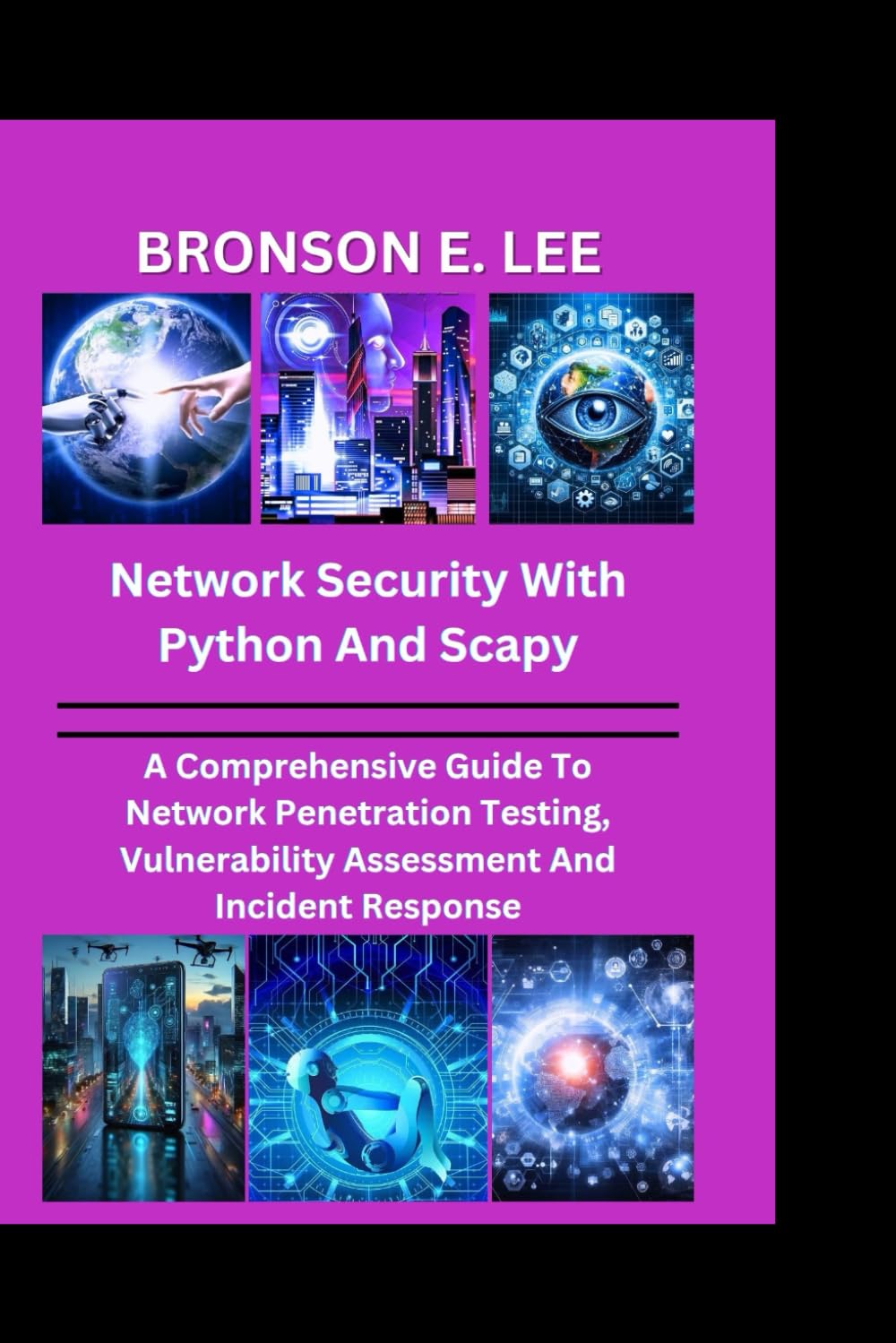 NETWORK SECURITY WITH PYTHON AND SCAPY: A Comprehensive Guide To Network Penetration Testing, Vulnerability Assessment And Incident Response (TECH AND THE FUTURE SERIES)