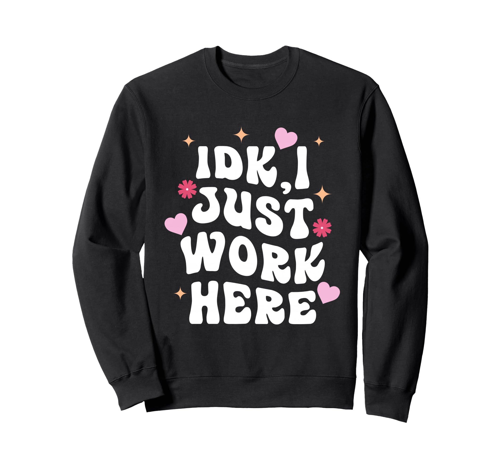 Idk I Just Work Here Design Sweatshirt