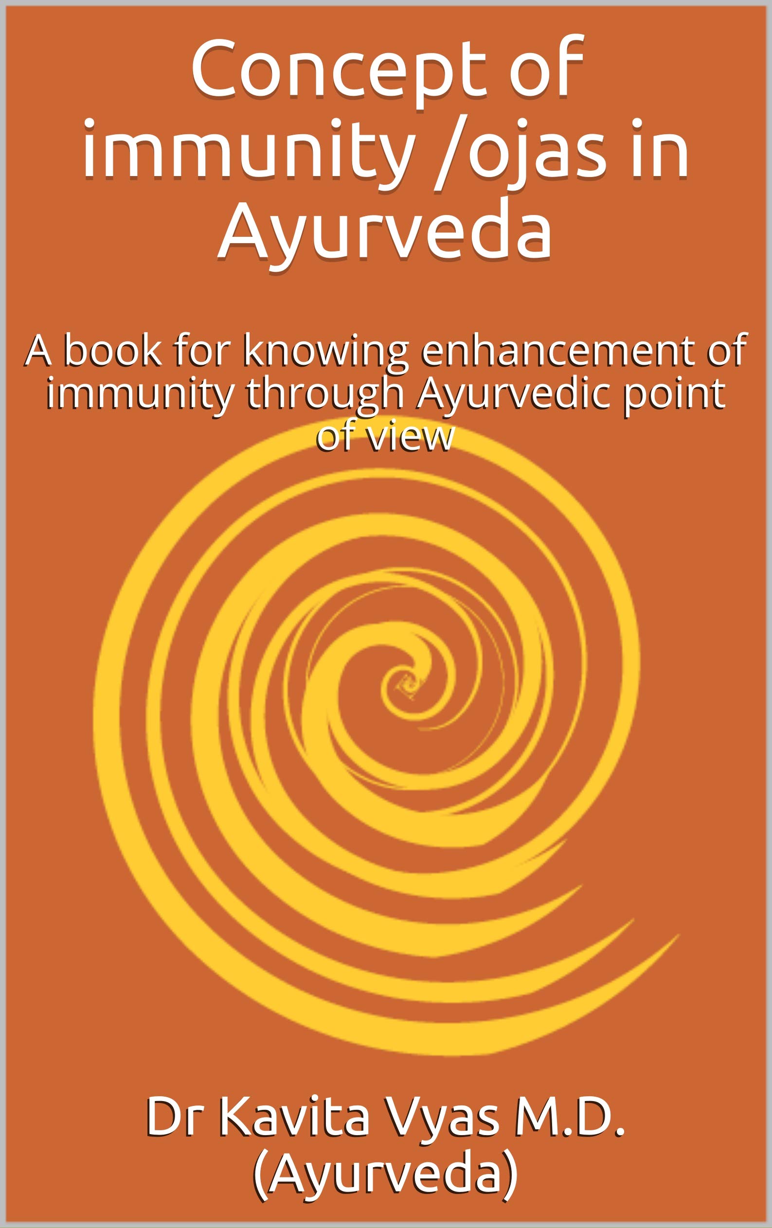 Concept of immunity /ojas in Ayurveda : A book for knowing enhancement of immunity through Ayurvedic point of view