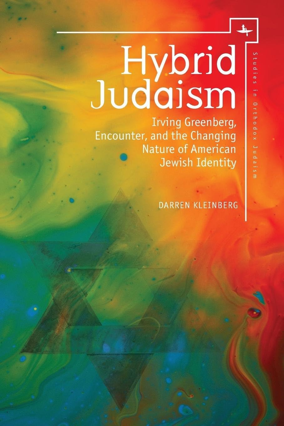 Hybrid Judaism: Irving Greenberg, Encounter, and the Changing Nature of American Jewish Identity (Studies in Orthodox Judaism)