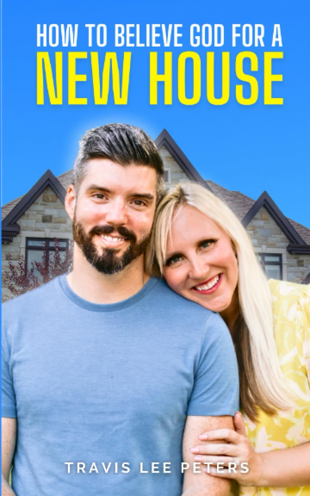 How to Believe God for a New House: 7 Steps to Activating Your Faith for Your Next House
