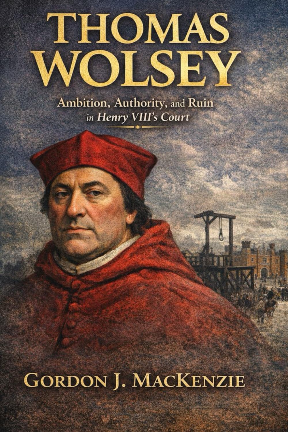 Thomas Wolsey: Ambition, Authority, and Ruin in Henry VIII’s Court (Tudor Power Players)