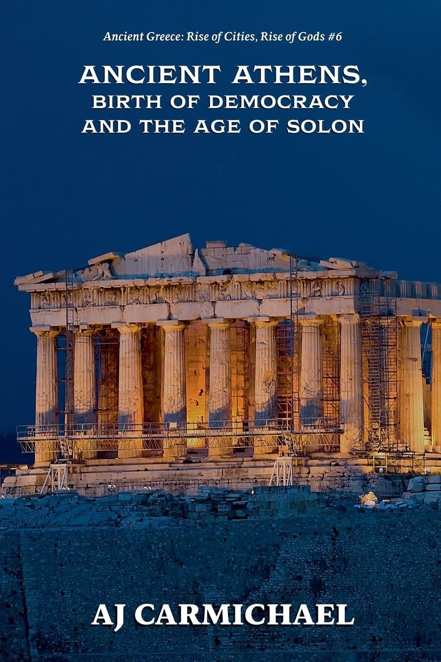 Ancient Athens, Birth of Democracy and the Age of Solon: 6 (Ancient Greece: Rise of Cities, Rise of Gods)