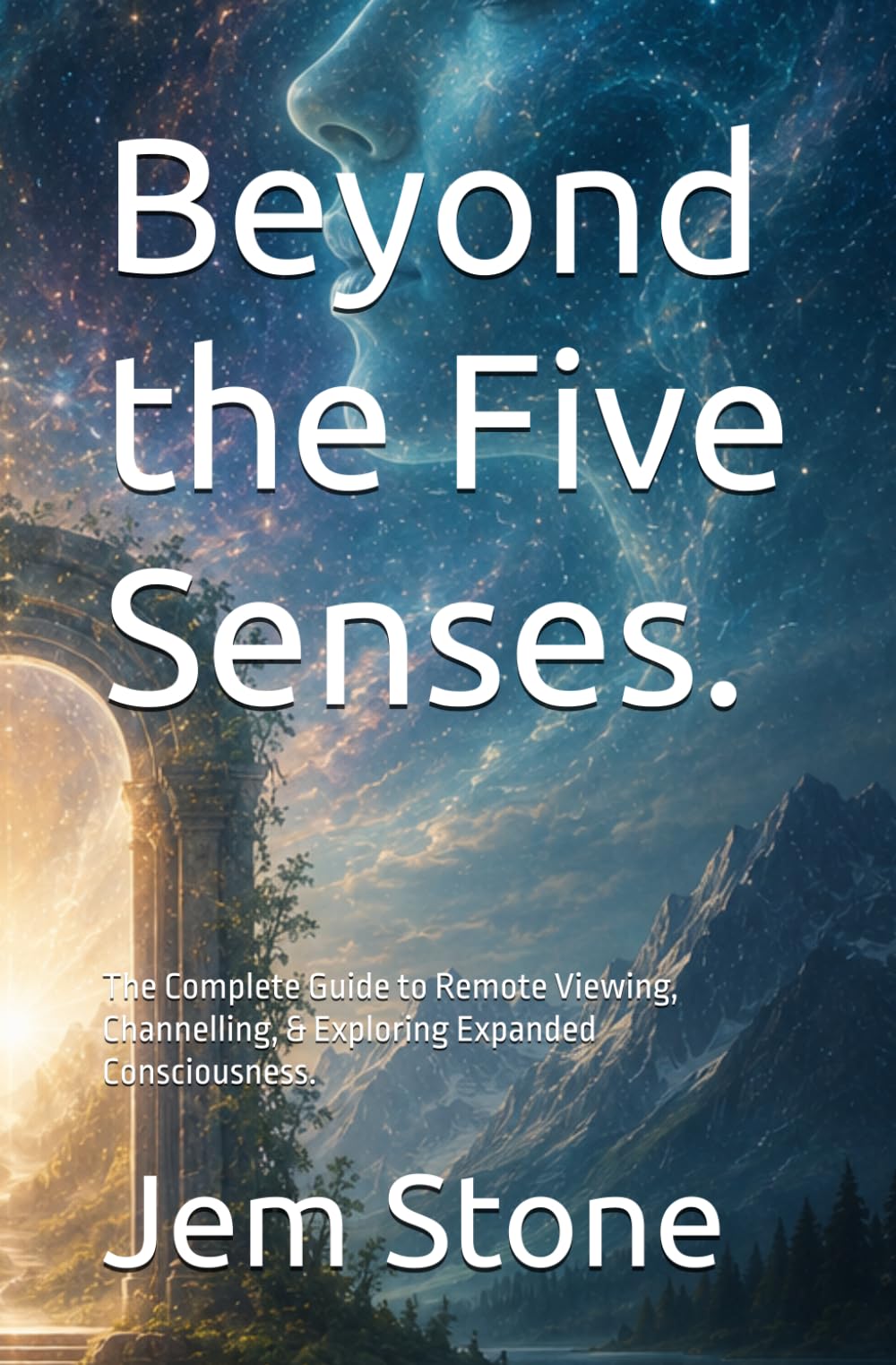 Beyond the Five Senses.: The Complete Guide to Remote Viewing, Channelling, & Exploring Expanded Consciousness.