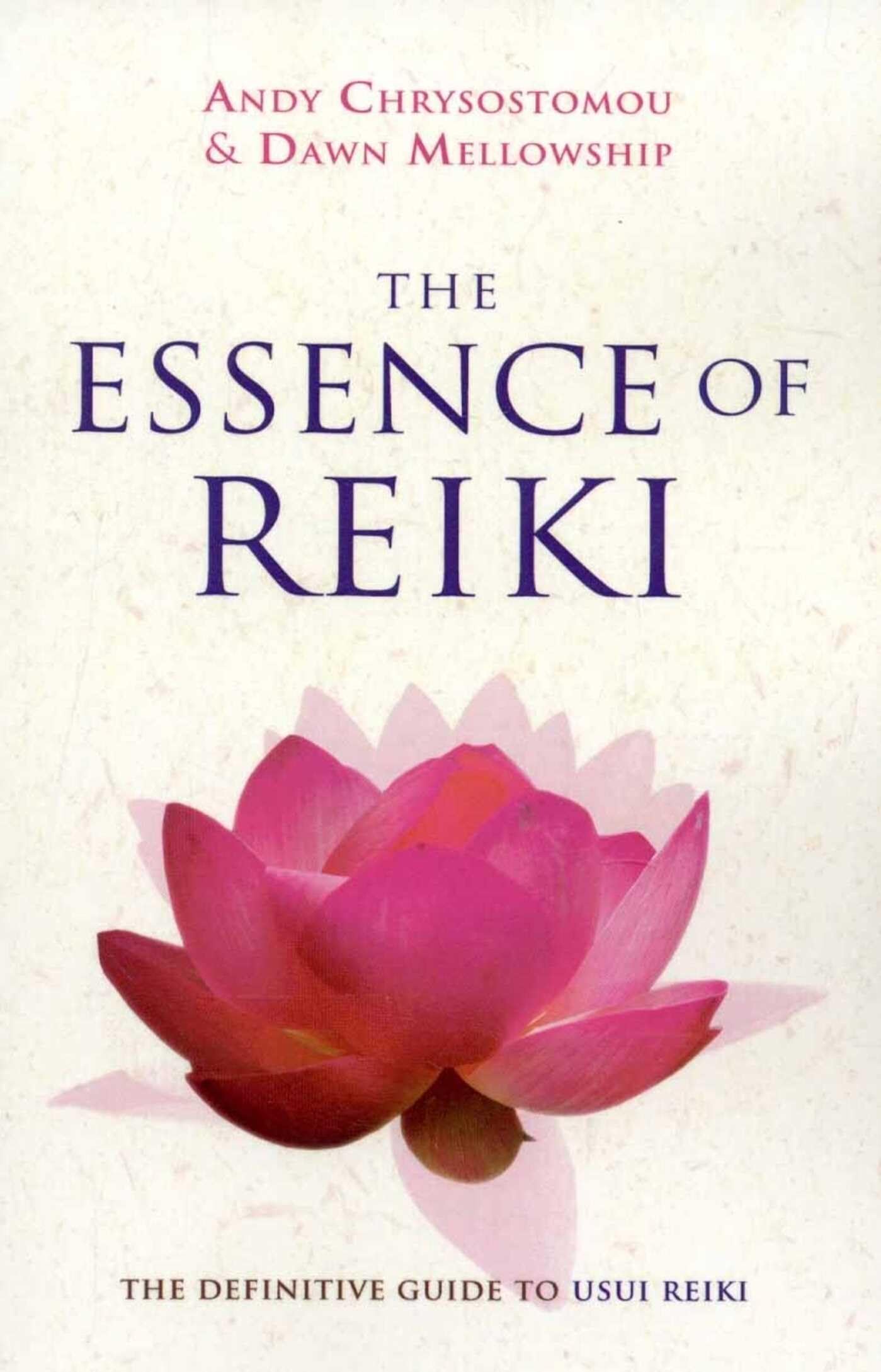 Essence of Reiki, The: The Definitive Guide to Usui Reiki
