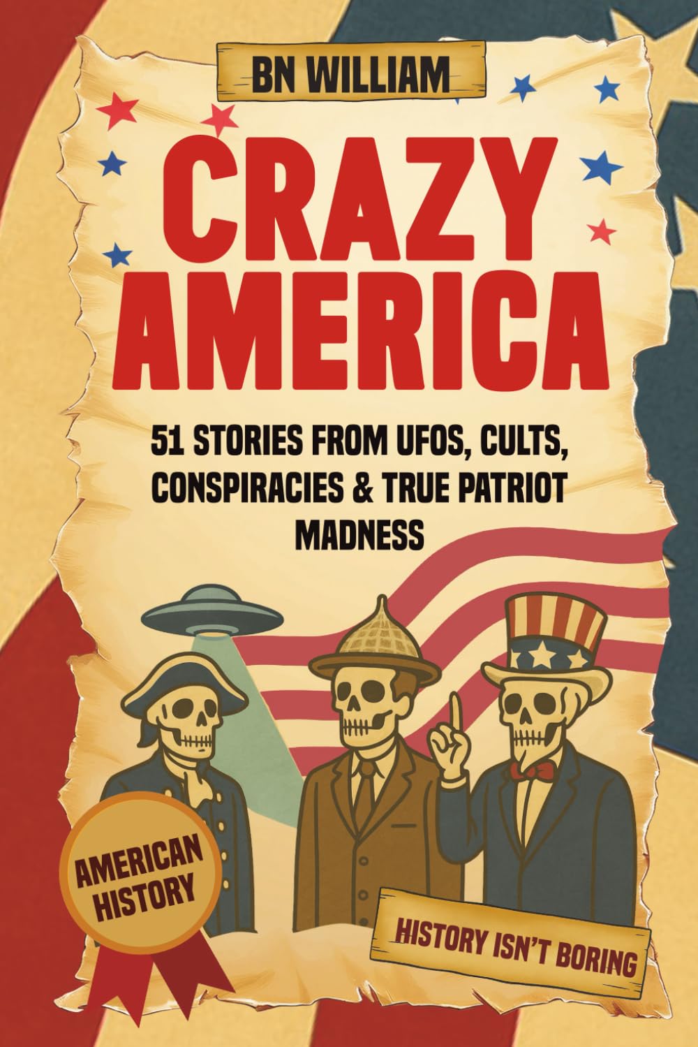 American History - Crazy America; 51 Stories from UFO's, Cults, Conspiracies & True Patriot Madness: History Isn't Boring, USA Triva History Gifts