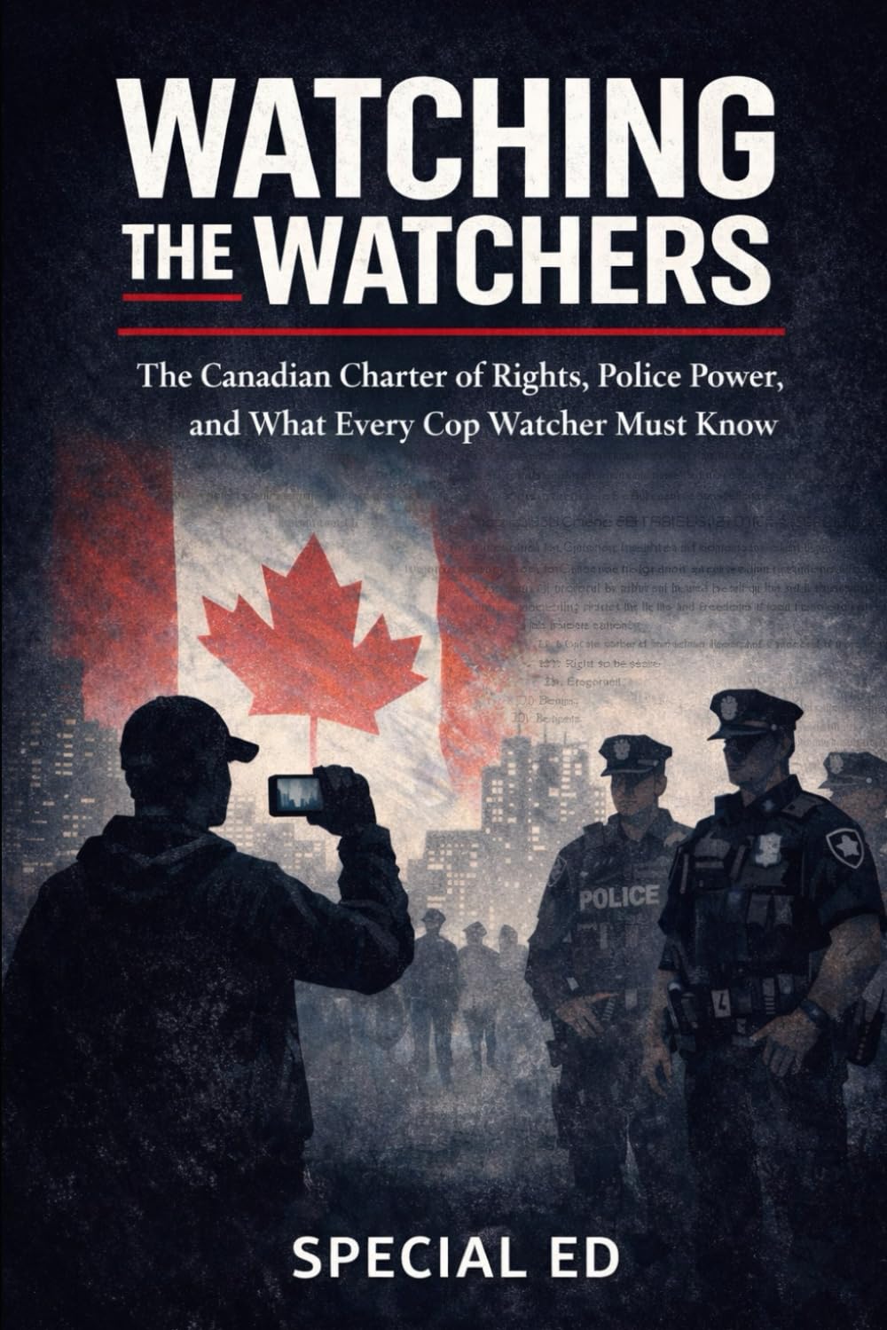 Watching the Watcher: The Canadian Charter of Rights, Police Power, and What Every Cop Watcher Must Know