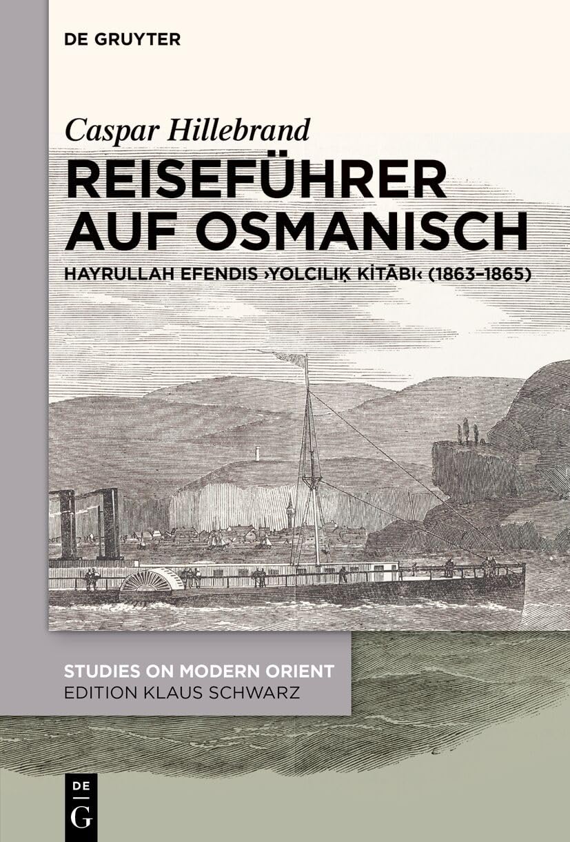 Reiseführer auf Osmanisch: Hayrullah Efendis Yolcılıḳ Kitābı (1863–1865) (Studies on Modern Orient 54)