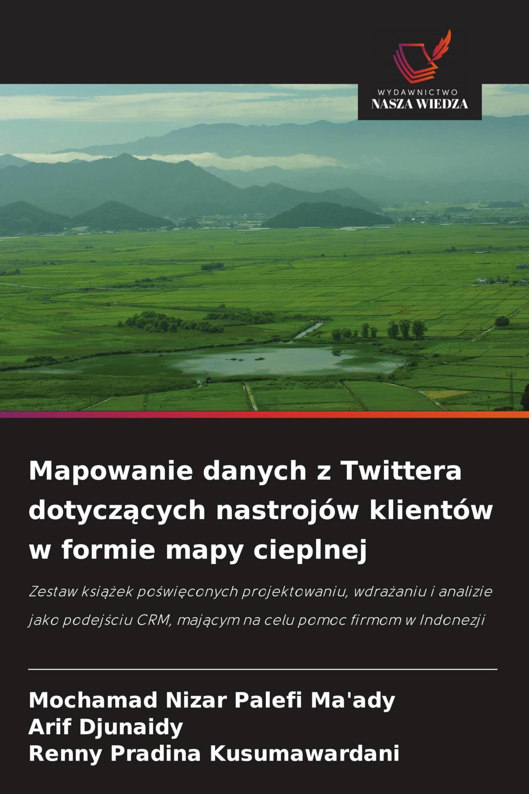 Mapowanie danych z Twittera dotyczących nastrojów klientów w formie mapy cieplnej: Zestaw ksi¿¿ek po¿wi¿conych projektowaniu, wdra¿aniu i analizie ... CRM, maj¿cym na celu pomoc firmom w Indonezji