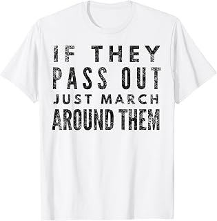 If They Pass Out Just March Around Them Marching Band Tshirt T-Shirt