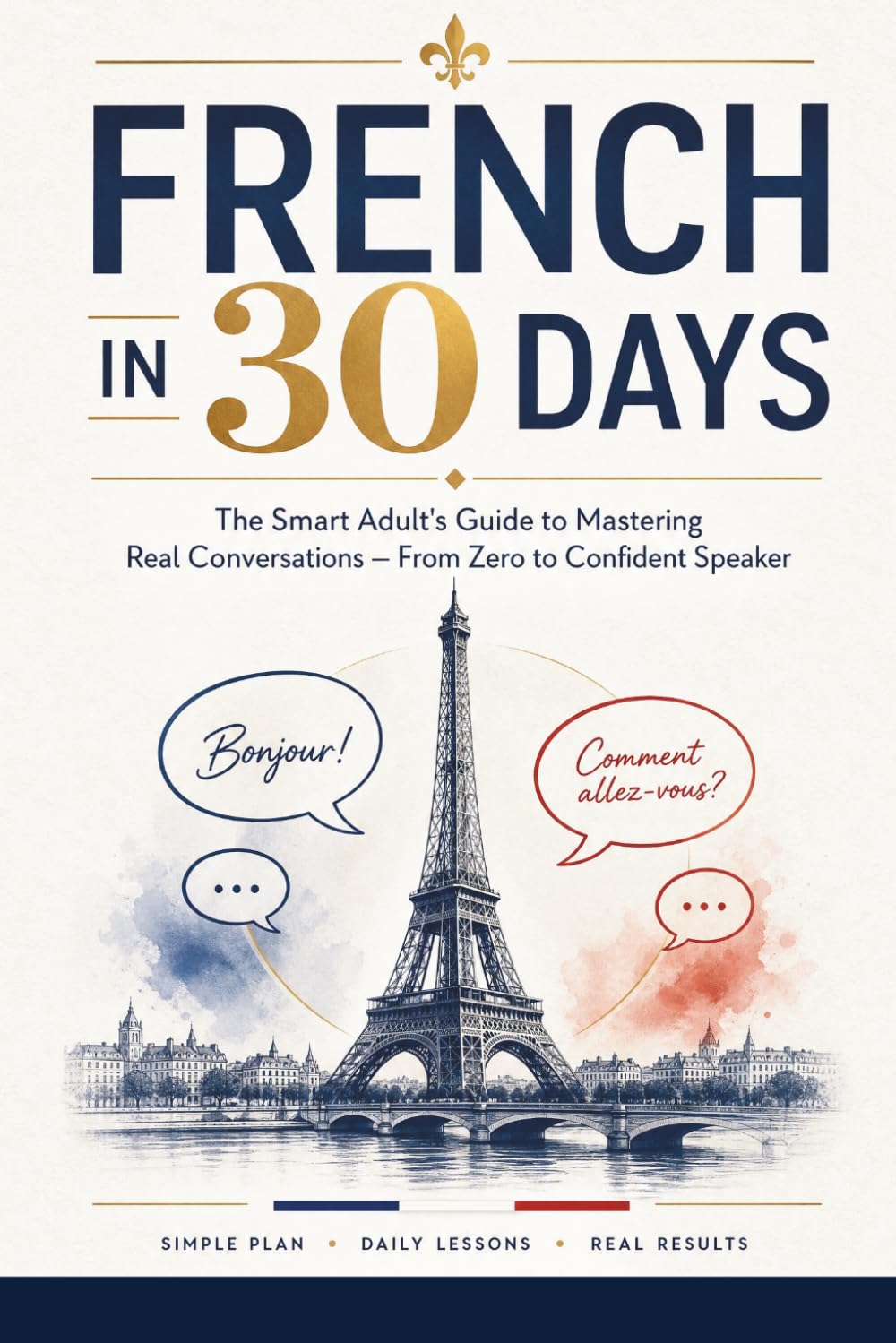 FRENCH IN 30 DAYS: The Smart Adult's Guide to Mastering Real Conversations — From Zero to Confident Speaker