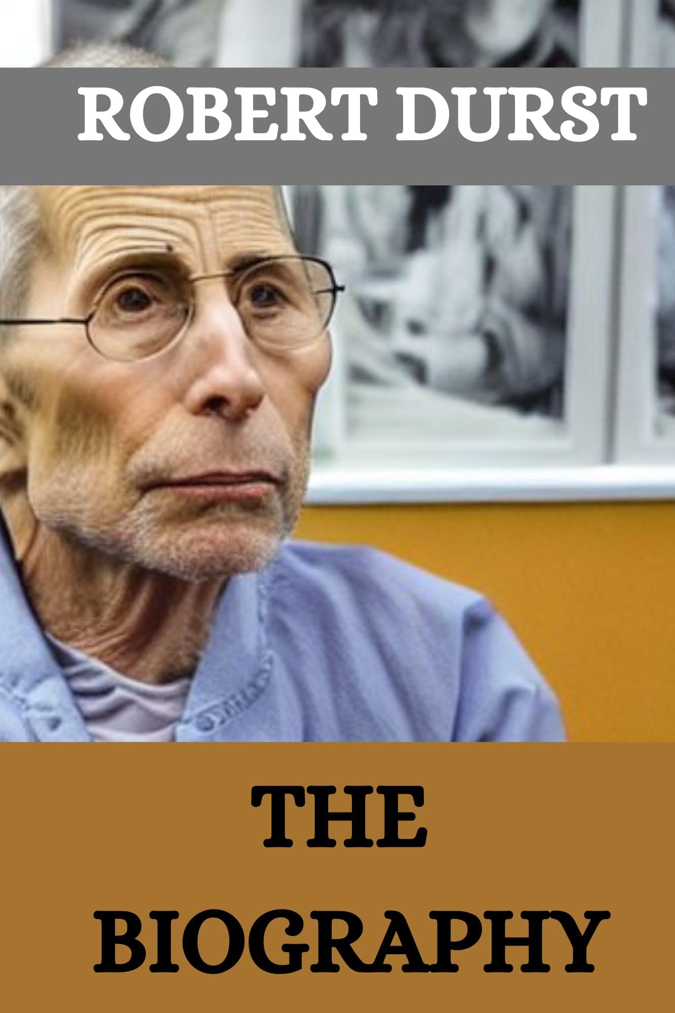 ROBERT DURST: THE BIOGRAPHY
