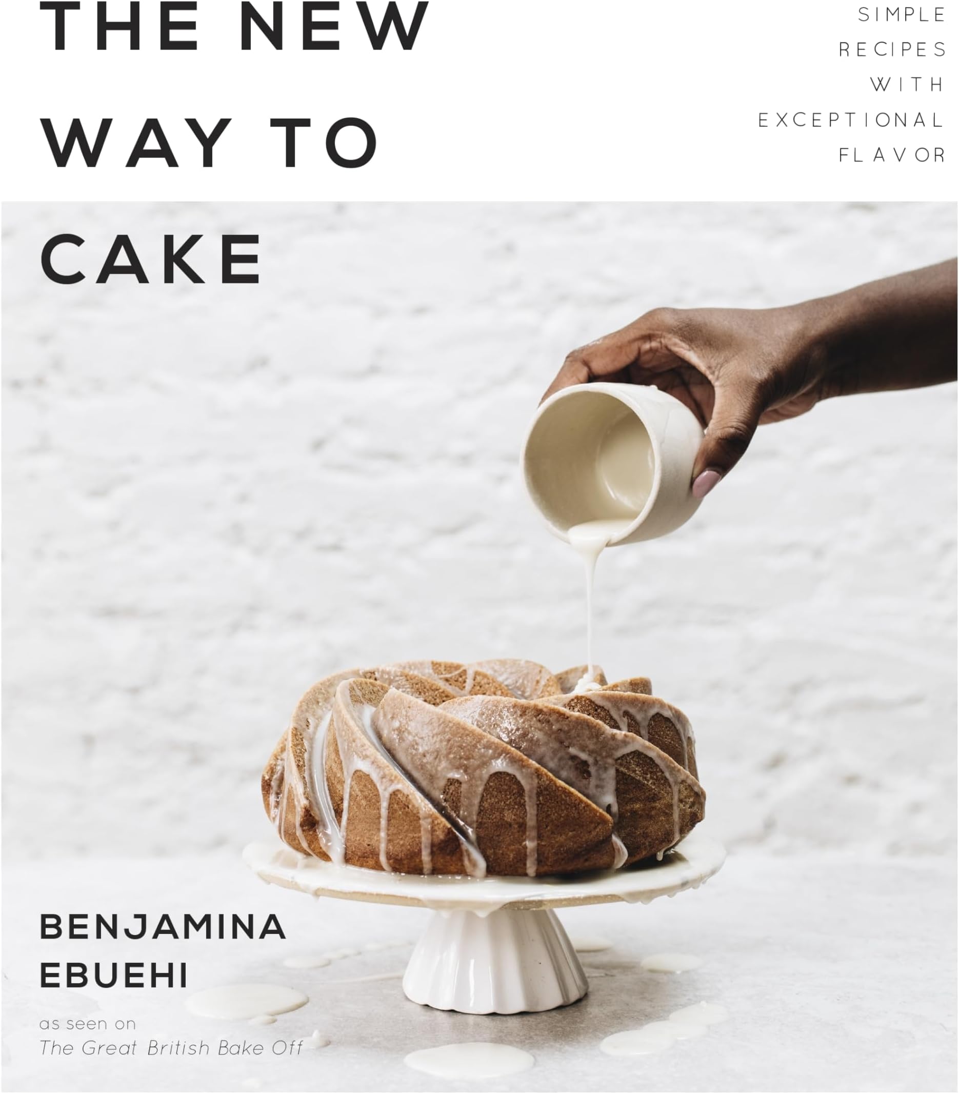 The New Way to Cake: Simple Recipes with Exceptional Flavor