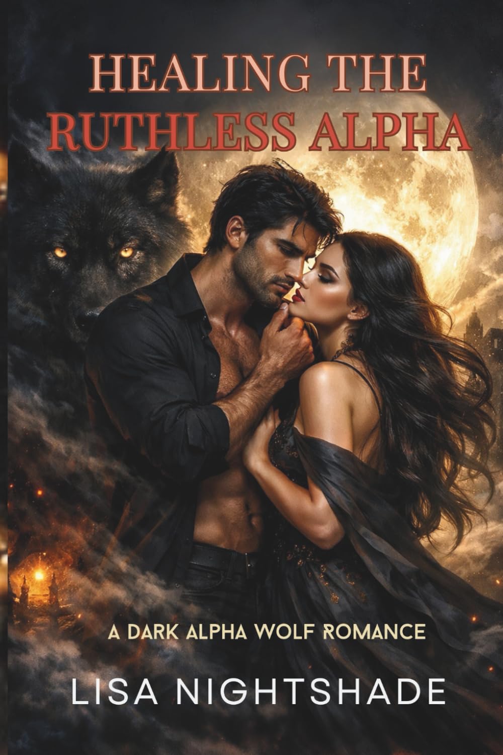 HEALING THE RUTHLESS ALPHA: A Dark Alpha Wolf Romance