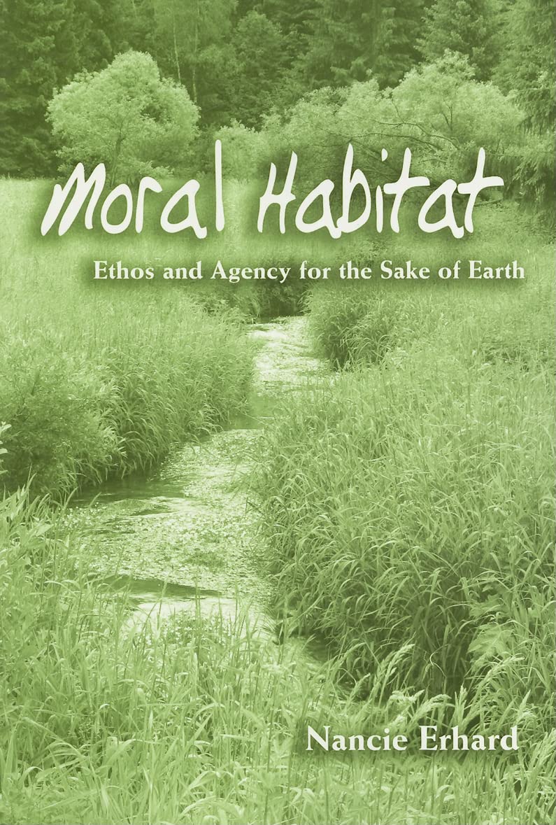 Moral Habitat: Ethos and Agency for the Sake of Earth (Suny Series on Religion and the Environment)