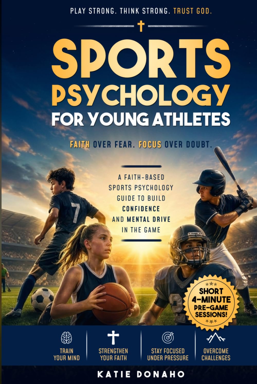 Sports Psychology for Young Athletes: Short 4-Minute Pre-game Sessions. Faith-Based Motivational Guide to Build Mental Toughness, Enhance Performance, ... Prayers. Get Mentally & Spiritually Ready!