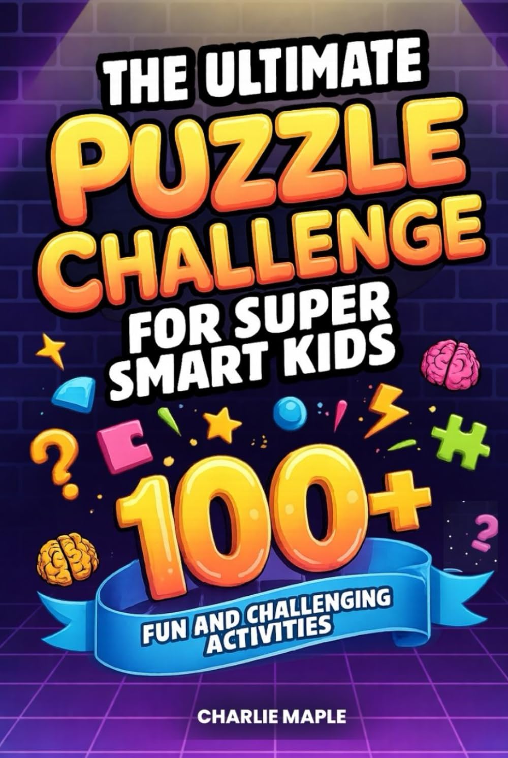 The Ultimate Puzzle Challenge for Super Smart Kids: 100+ Brain-Busting Riddles, Mazes, Word Games, Logic Puzzles, Trivia & More to Sharpen Focus, Build Confidence & Beat Boredom