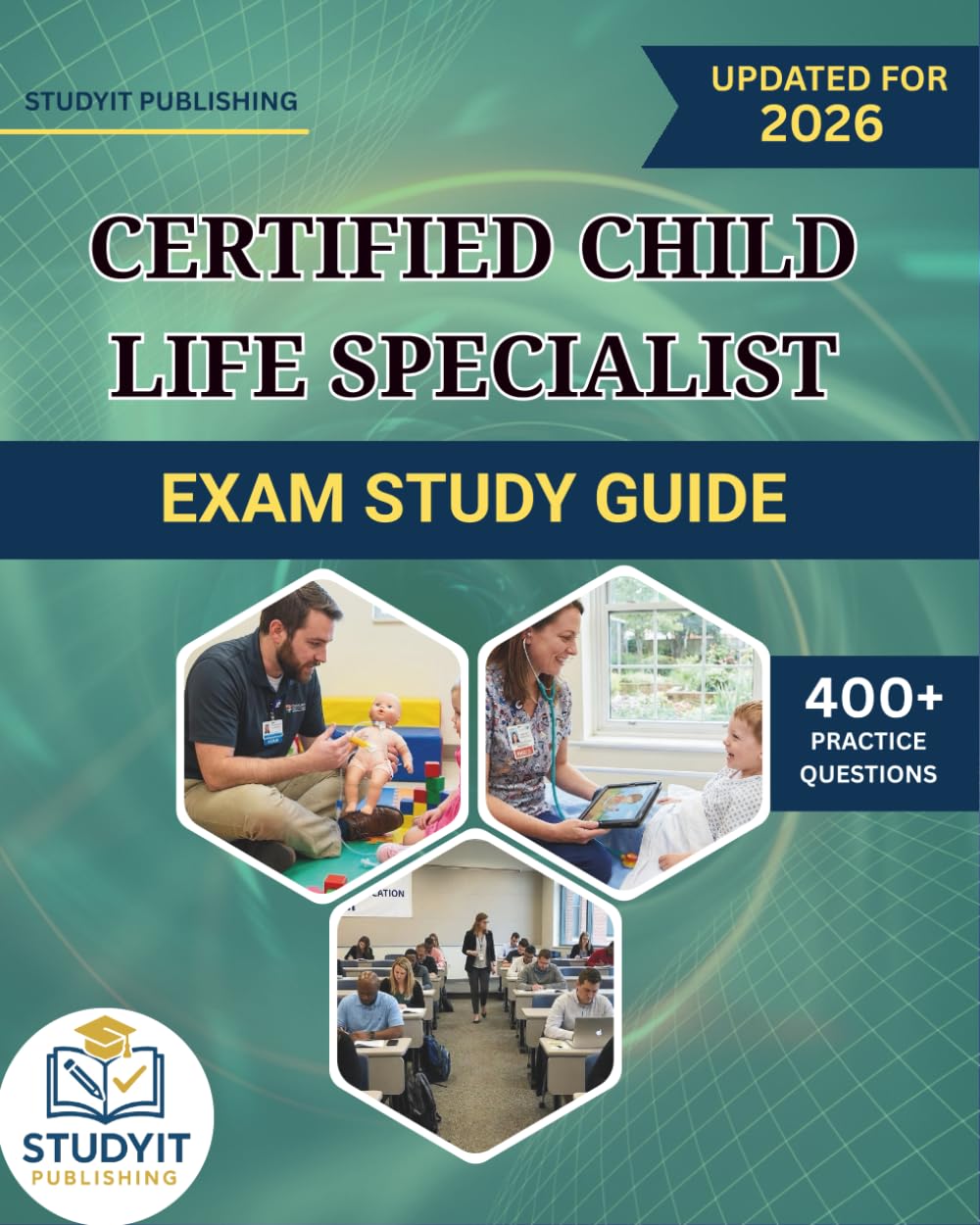 CERTIFIED CHILD LIFE SPECIALIST EXAM STUDY GUIDE 2026: Comprehensive Prep Manual with 400+ Practice Questions Covering the CCLS Exam Objectives