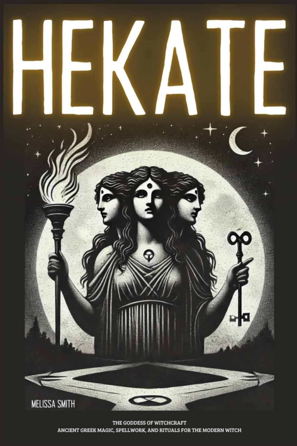 Hekate the Goddess of Witchcraft: Ancient Greek Magic, Spellwork, and Rituals for the Modern Witch