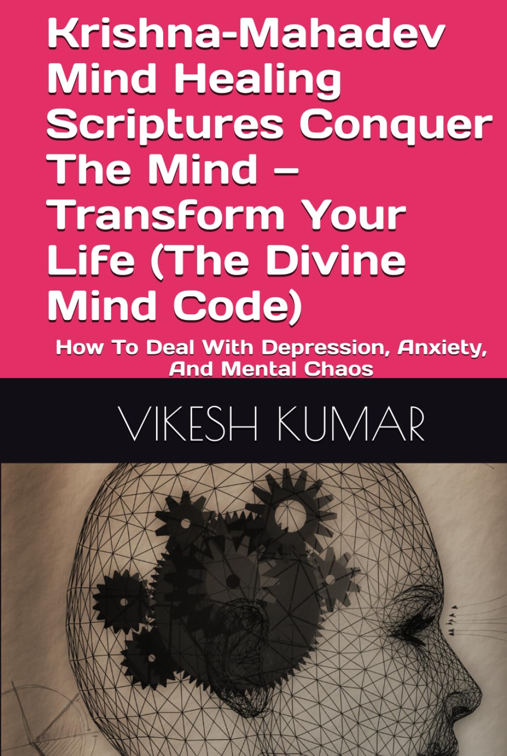 Krishna–Mahadev Mind Healing Scriptures Conquer The Mind — Transform Your Life (The Divine Mind Code): How To Deal With Depression, Anxiety, And Mental Chaos